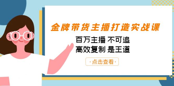 金牌带货主播打造实战课:百万主播 不可追,高效复制 是王道(10节课)-鼎誉项目网