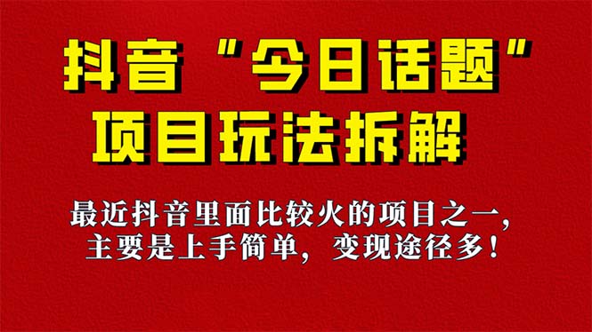 《今日话题》保姆级玩法拆解，抖音很火爆的玩法，6种变现方式 快速拿到结果-鼎誉项目网