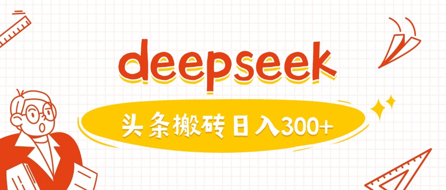 利用deepseek分钟一篇图文，做头条日入3张-鼎誉项目网
