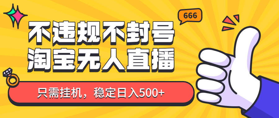 淘宝无人直播最新玩法，不违规不封号，只需挂机，稳定日入500+，新手也能当天开单！-鼎誉项目网