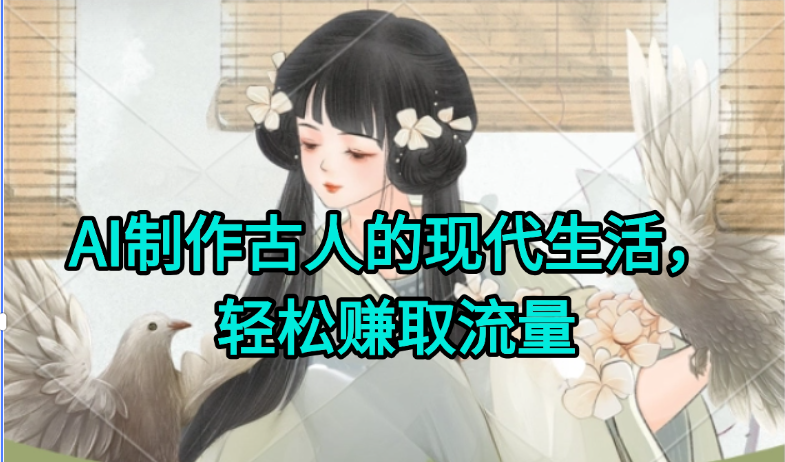 AI制作古人现代生活视频，搞笑好玩，轻松赚流量-鼎誉项目网