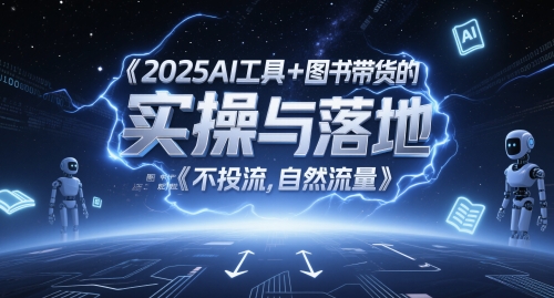 2025AI工具+图书带货的实操与落地，图文起号带货全攻略，不投流，自然流量-鼎誉项目网