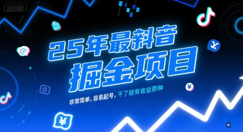 25年最新抖音掘金项目，非常简单，容易起号，干了就有收益那种-鼎誉项目网