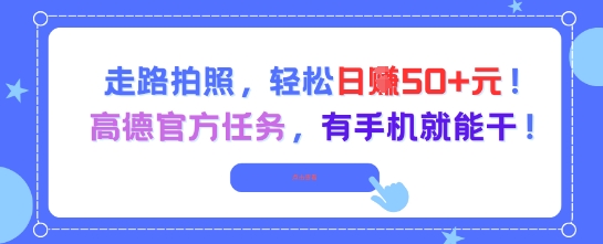 走路拍照，轻松日入50+!高德官方任务，有手机就能干-鼎誉项目网
