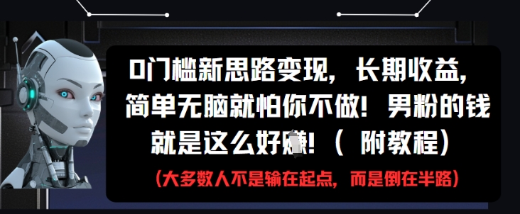 0门槛新思路变现，长期收益，简单无脑就怕你不做，男粉的钱就是这么好挣(附教程)-鼎誉项目网