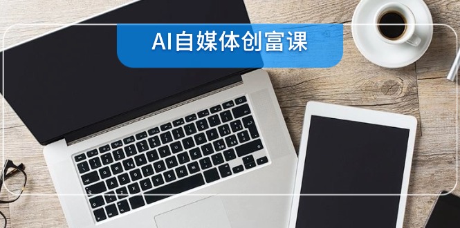 AI自媒体创富课，账号准备到直播带货，零基础22项技能速成-鼎誉项目网
