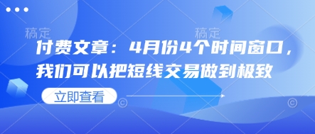 付费文章：4月份4个时间窗口，我们可以把短线交易做到极致-鼎誉项目网