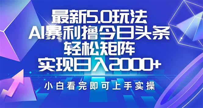 今日头条最新5.0玩法，思路简单，复制粘贴，轻松实现矩阵日入2000+-鼎誉项目网