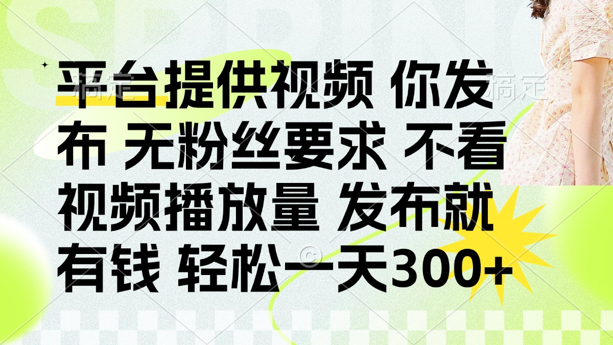 发布平台提供视频就有钱 无粉丝要求 不看视频播放量 发布就有钱 一天300+-鼎誉项目网