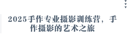 2025手作专业摄影训练营，手作摄影的艺术之旅-鼎誉项目网