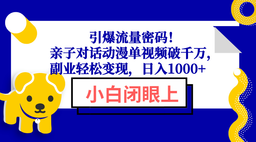 引爆流量密码！亲子对话动漫单视频破千万，副业轻松变现，日入1000+-鼎誉项目网
