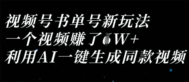 视频号书单号新玩法，一个视频收益过1W，利用AI一键生成同款视频-鼎誉项目网