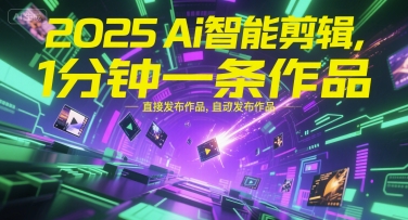 2025Ai智能剪辑，不需要剪辑，直接发布作品，自动剪辑，1分钟一条作品-鼎誉项目网