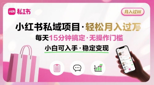 小红书私域项目 月入过W非常轻松 每天15分钟即可搞定，无任何操作门槛，小白可入手-鼎誉项目网