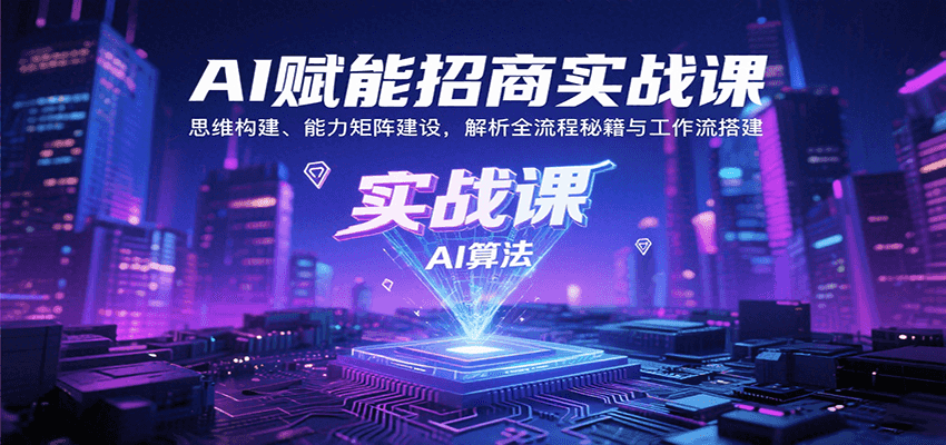 AI赋能招商实战课：思维构建、能力矩阵建设，解析全流程秘籍与工作流搭建-鼎誉项目网