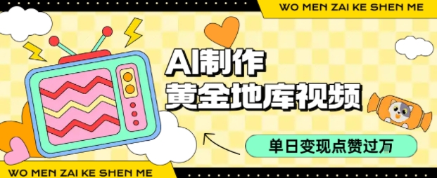 用AI制作黄金地库视频，单日变现1k+，条条点赞过W-鼎誉项目网