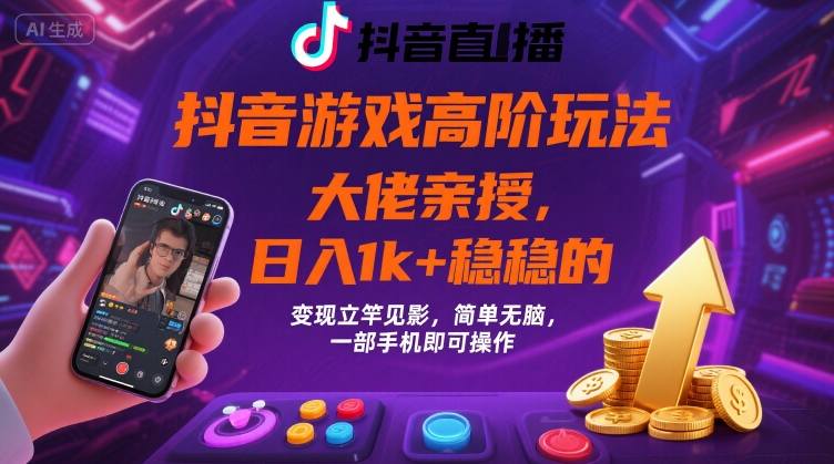 抖音游戏大佬高阶玩法，日入 1k + 稳稳的，变现立竿见影，简单无脑，一部手机即可操作【揭秘】-鼎誉项目网