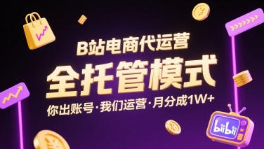 B站电商代运营，全托管模式，你出账号，我们来运营，每月分成1W+【揭秘】-鼎誉项目网