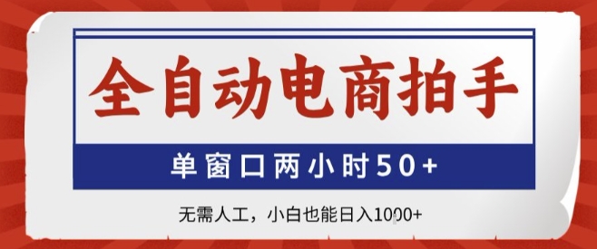 全自动电商拍手，单窗口两小时50+，无需人工，小白也能轻松日入1k+【揭秘】-鼎誉项目网