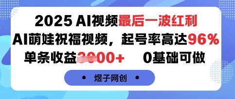 2025AI视频最后一波红利，AI萌娃祝福视频，起号率高达96%，单条收益1k+，0基础可做-鼎誉项目网