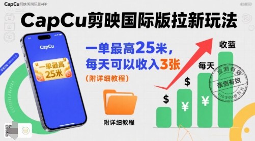 一单最高25米，亲测CapCu剪映国际版拉新玩法，每天可以收入3张(附详细教程)-鼎誉项目网