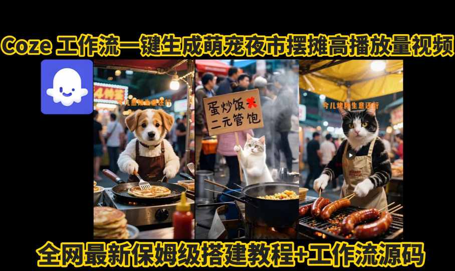 coze工作流一键生成萌宠夜市摆摊AI高赞高播放量视频保姆级拆解教程-鼎誉项目网