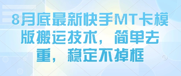 8月底最新快手MT卡模版搬运技术，简单去重，稳定不掉框-鼎誉项目网