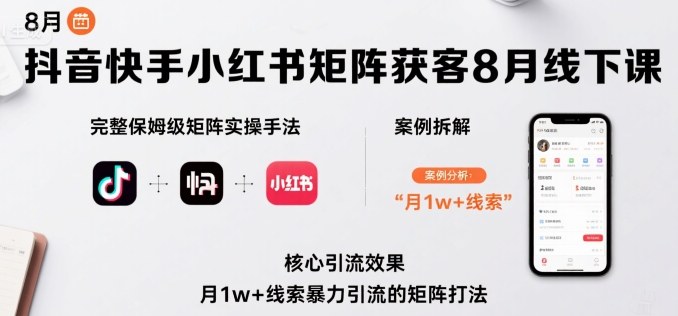 抖音快手小红书矩阵获客8月线下课，完整保姆级矩阵实操手法与案例拆解，月1w+线索暴力引流的矩阵打法-鼎誉项目网
