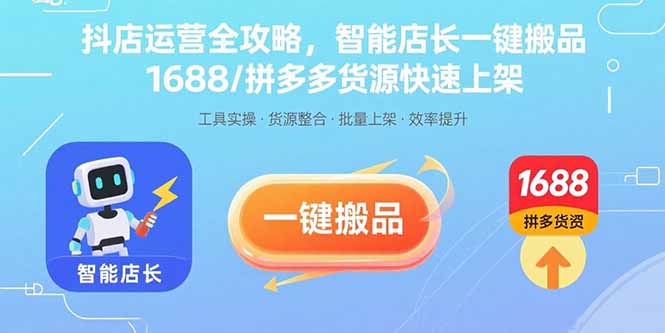 抖店运营全攻略，智能店长一键搬品，1688/拼多多货源快速上架-鼎誉项目网