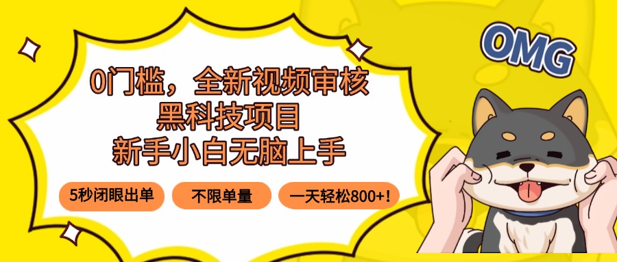 0门槛，全新视频审核黑科技项目，新手小白无脑上手5秒闭眼出单，不限单…-鼎誉项目网