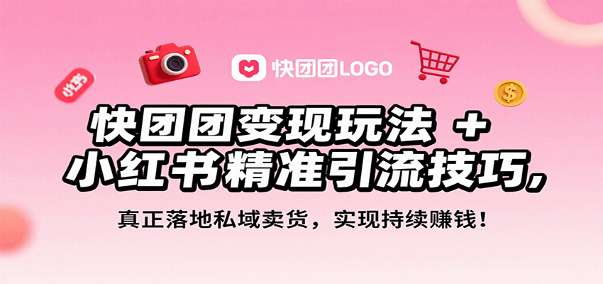 快团团变现玩法+小红书精准引流技巧,真正落地私域卖货,一年从0做到月入3万+-鼎誉项目网