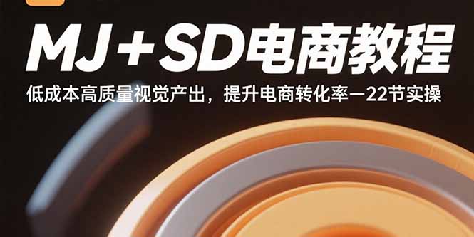 MJ+SD电商教程：低成本高质量视觉产出，提升电商转化率-22节实操-鼎誉项目网