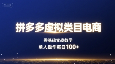 拼多多虚拟类目电商，零基础实战教学，单人操作每日100+-鼎誉项目网