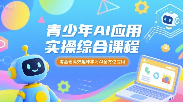 青少年AI应用实操综合课程，零基础高效趣味学习AI全方位应用-鼎誉项目网