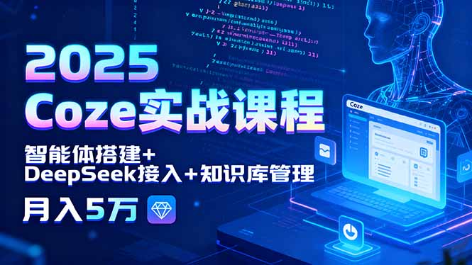 2025 Coze实战课程，智能体搭建+DeepSeek接入+知识库管理，月入5万-鼎誉项目网