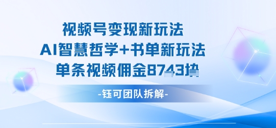 视频号变现新玩法，AI智慧哲学+书单新玩法，单条视频佣金1k+-鼎誉项目网