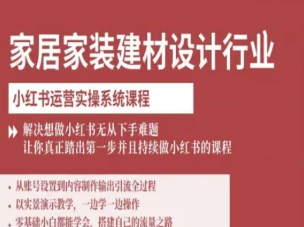 家居家装建材设计行业小红书运营实操系统课程，解决想做小红书无从下手难题让你真正踏出第一步-鼎誉项目网