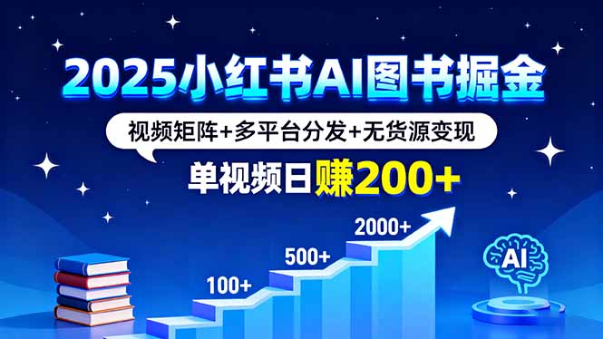 2025小红书AI图书掘金，视频矩阵+多平台分发+无货源变现，单视频日赚200+-鼎誉项目网