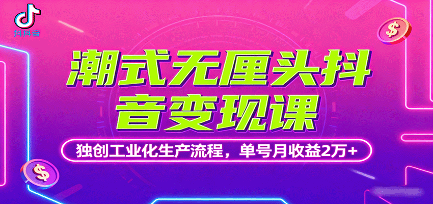潮式无厘头抖音变现课，独创工业化生产流程，单号月收益2万+-鼎誉项目网