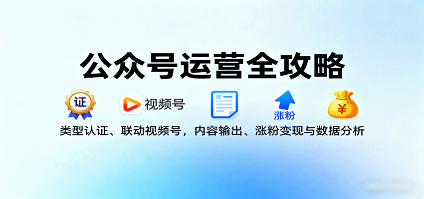 公众号运营全攻略：类型认证、联动视频号，内容输出、涨粉变现与数据分析-鼎誉项目网
