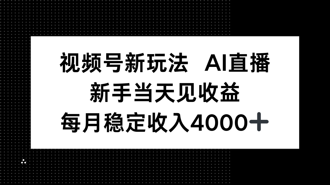 视频号新玩法AI直播，新手小白当天见收益，月入4000+-鼎誉项目网