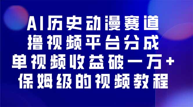 AI历史动漫赛道撸分成，单视频收益破10000+的玩法，保姆级的视频教程！-鼎誉项目网