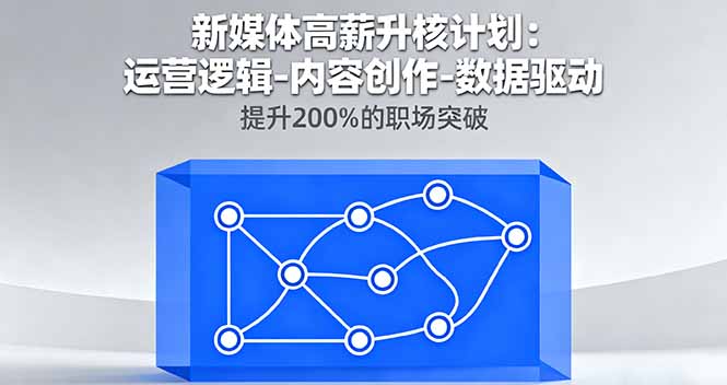 新媒体高薪升核计划：运营逻辑-内容创作-数据驱动，提升200%的职场突破-鼎誉项目网