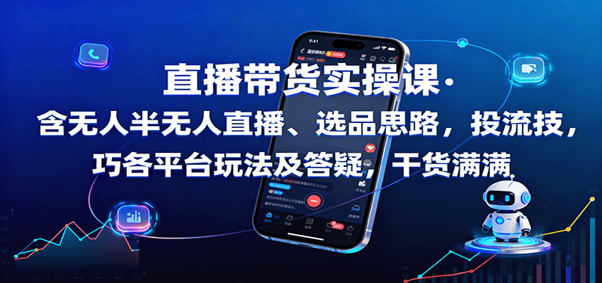 直播带货实操课：含无人半无人直播、选品思路，投流技巧，各平台玩法及答疑，干货满满-鼎誉项目网