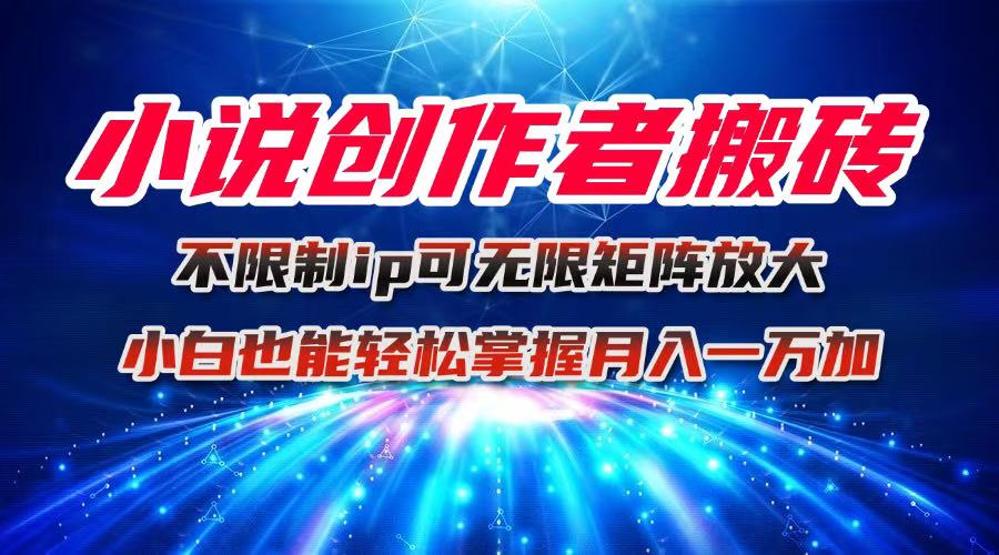 小说创作者搬砖玩法，不限制IP简单无脑 可矩阵无限放大小白也能实现轻…-鼎誉项目网