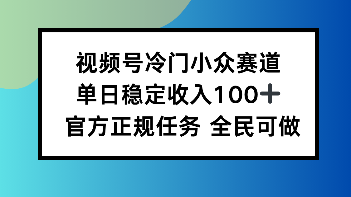 视频号小众赛道，单日稳定收入100+，适合所有人-鼎誉项目网