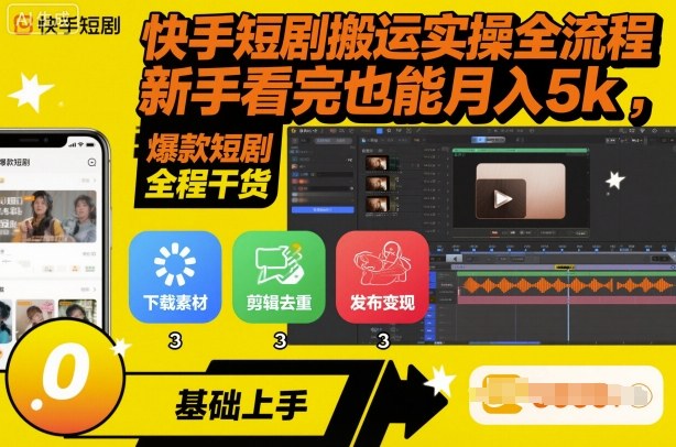 快手短剧搬运实操全流程，新手看完也能月入5k，全程干货-鼎誉项目网