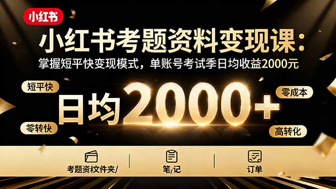 小红书考题资料变现课：掌握短平快变现模式，单账号考试季日均收益2000元-鼎誉项目网