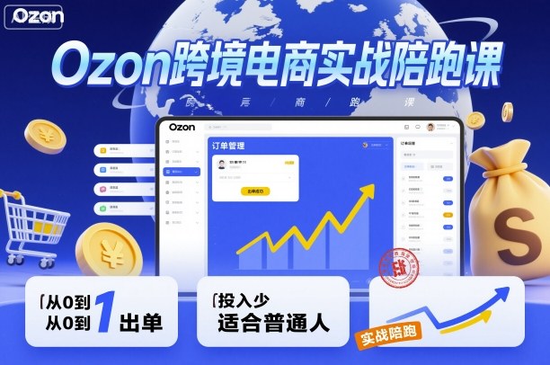 Ozon跨境电商实战陪跑课，教你从0到1出单，投入少适合普通人-鼎誉项目网
