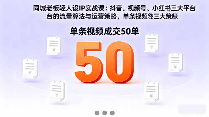 同城老板轻人设IP实战课：抖音+视频号+小红书流量算法，单条视频成交50单-鼎誉项目网
